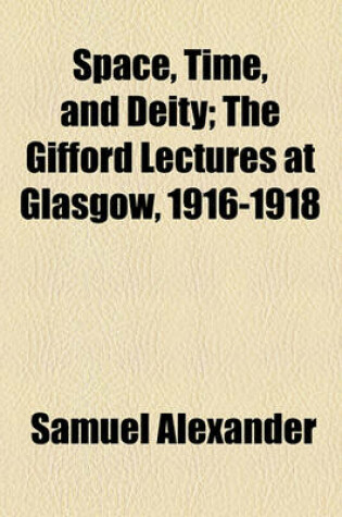 Cover of Space, Time, and Deity; The Gifford Lectures at Glasgow, 1916-1918