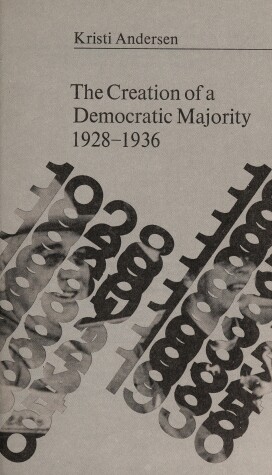 Book cover for The Creation of a Democratic Majority, 1928-1936