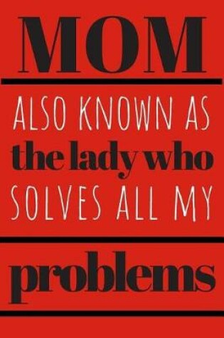 Cover of Mom - The Lady That Solves All of My Problems