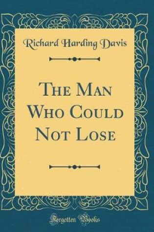 Cover of The Man Who Could Not Lose (Classic Reprint)
