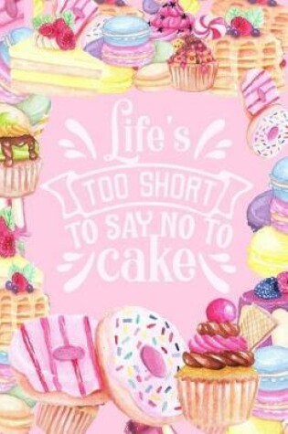 Cover of Life's Too Short to Say No to Cake