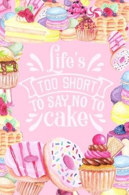 Book cover for Life's Too Short to Say No to Cake