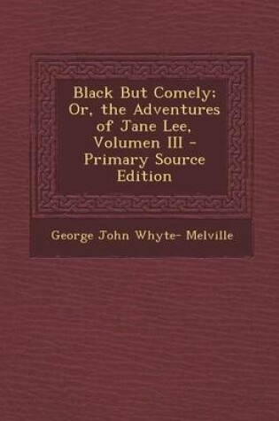 Cover of Black But Comely; Or, the Adventures of Jane Lee, Volumen III