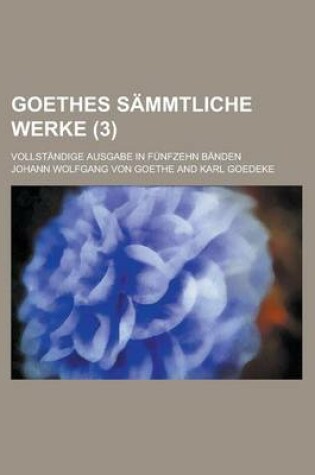 Cover of Goethes Sammtliche Werke; Vollstandige Ausgabe in Funfzehn Banden (3 )