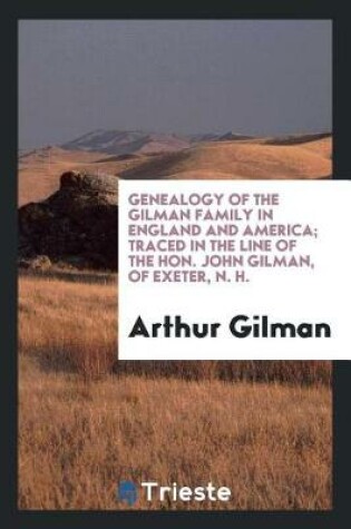 Cover of Genealogy of the Gilman Family in England and America; Traced in the Line of the Hon. John Gilman, of Exeter, N. H.