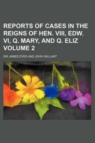 Cover of Reports of Cases in the Reigns of Hen. VIII, Edw. VI, Q. Mary, and Q. Eliz Volume 2