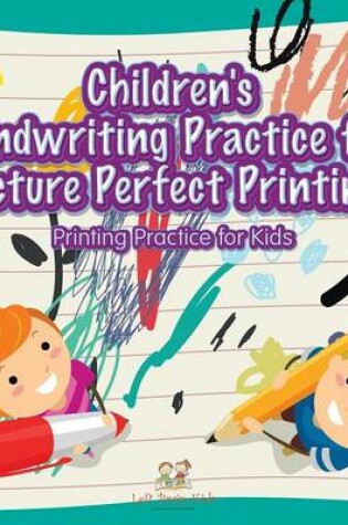 Cover of Children's Handwriting Practice for Picture Perfect Printing Printing Practice for Kids