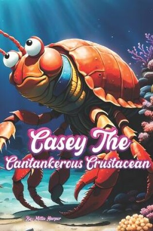 Cover of Casey The Cantankerous Crustacean
