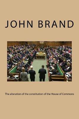 Book cover for The alteration of the constitution of the House of Commons