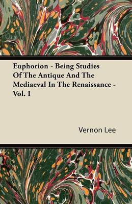 Book cover for Euphorion - Being Studies Of The Antique And The Mediaeval In The Renaissance - Vol. I