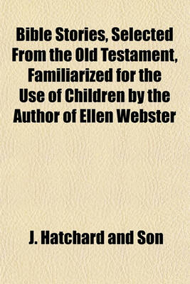 Book cover for Bible Stories, Selected from the Old Testament, Familiarized for the Use of Children by the Author of Ellen Webster