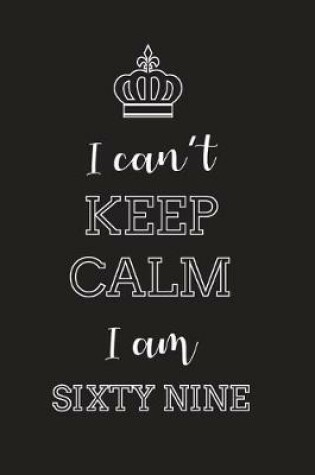 Cover of I Can't Keep Calm I Am Sixty Nine