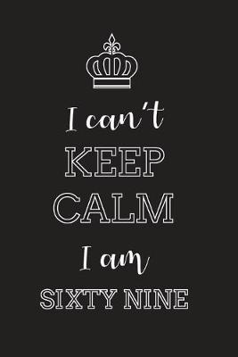 Book cover for I Can't Keep Calm I Am Sixty Nine