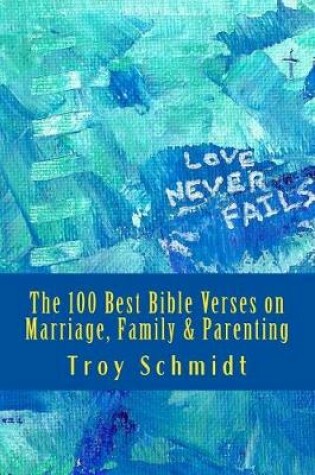 Cover of The 100 Best Bible Verses on Marriage, Family & Parenting