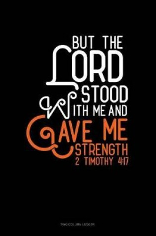 Cover of But the Lord Stood with Me and Gave Me Strength - 2 Timothy 4