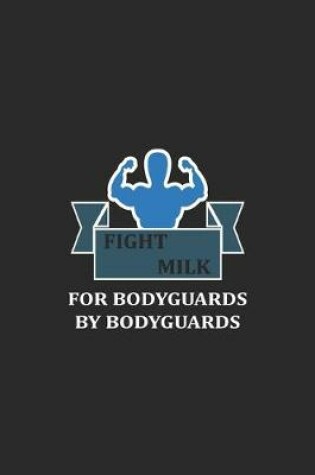 Cover of Fight Milk For Bodyguards By Bodyguards