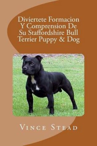 Cover of Diviertete Formacion y Comprension de Su Staffordshire Bull Terrier Puppy & Dog