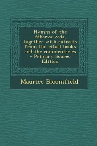 Cover of Hymns of the Atharva-Veda, Together with Extracts from the Ritual Books and the Commentaries - Primary Source Edition