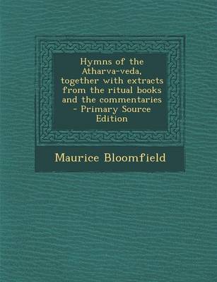 Book cover for Hymns of the Atharva-Veda, Together with Extracts from the Ritual Books and the Commentaries - Primary Source Edition
