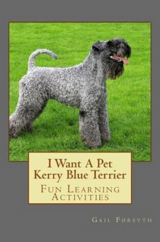 Cover of I Want A Pet Kerry Blue Terrier