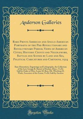Book cover for Rare Prints American and Anglo-American Portraits of the Pre-Revolutionary and Revolutionary Period, Views of American Cities, Historic Chintz and Needlework, Battles and Scenes by Land and Sea, Political Caricatures and Cartoons, 1924: Rare Mezzotints, E