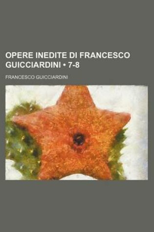 Cover of Opere Inedite Di Francesco Guicciardini (7-8)