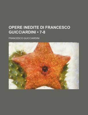 Book cover for Opere Inedite Di Francesco Guicciardini (7-8)