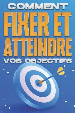 Cover of Comment fixer et atteindre vos objectifs