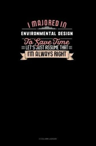 Cover of I Majored In Environmental Design To Save Time Let's Just Assume That I'm Always Right