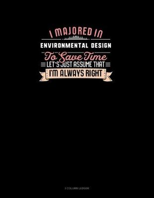 Cover of I Majored In Environmental Design To Save Time Let's Just Assume That I'm Always Right