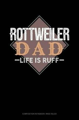 Cover of Rottweiler Dad Life Is Ruff