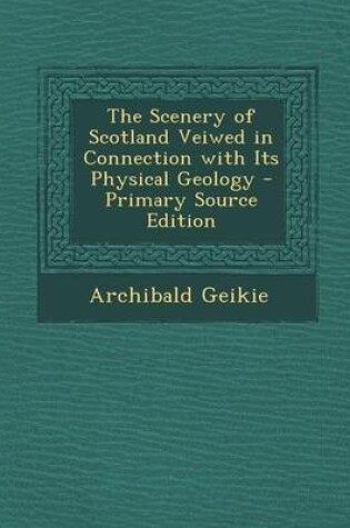 Cover of The Scenery of Scotland Veiwed in Connection with Its Physical Geology