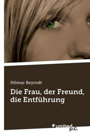 Cover of Die Frau, Der Freund, Die Entfuhrung