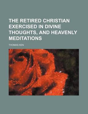 Book cover for The Retired Christian Exercised in Divine Thoughts, and Heavenly Meditations