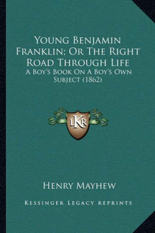 Cover of Young Benjamin Franklin; Or the Right Road Through Life Young Benjamin Franklin; Or the Right Road Through Life