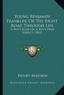 Book cover for Young Benjamin Franklin; Or the Right Road Through Life Young Benjamin Franklin; Or the Right Road Through Life