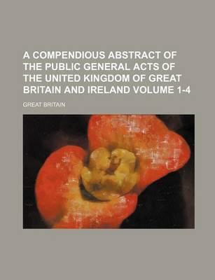 Book cover for A Compendious Abstract of the Public General Acts of the United Kingdom of Great Britain and Ireland Volume 1-4