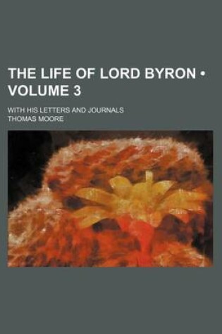 Cover of The Life of Lord Byron (Volume 3); With His Letters and Journals