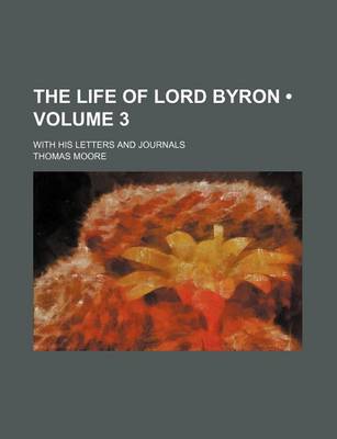 Book cover for The Life of Lord Byron (Volume 3); With His Letters and Journals