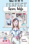 Book cover for How To Be A Perfect Farm Wife