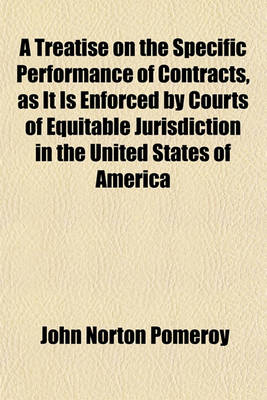 Book cover for A Treatise on the Specific Performance of Contracts, as It Is Enforced by Courts of Equitable Jurisdiction in the United States of America