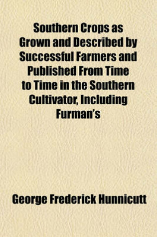 Cover of Southern Crops as Grown and Described by Successful Farmers and Published from Time to Time in the Southern Cultivator, Including Furman's Famous Formula