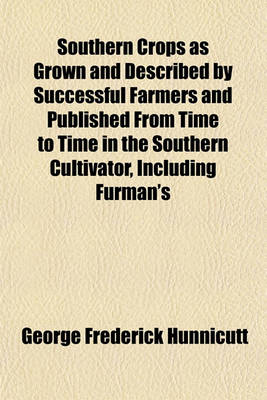 Book cover for Southern Crops as Grown and Described by Successful Farmers and Published from Time to Time in the Southern Cultivator, Including Furman's Famous Formula