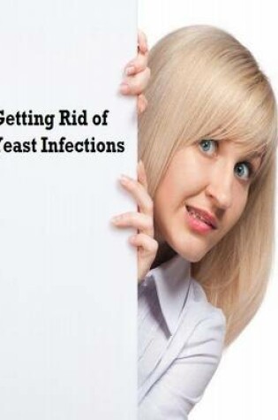 Cover of Getting Rid of Yeast Infections