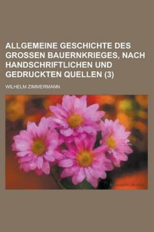 Cover of Allgemeine Geschichte Des Grossen Bauernkrieges, Nach Handschriftlichen Und Gedruckten Quellen (3)