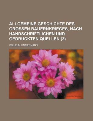 Book cover for Allgemeine Geschichte Des Grossen Bauernkrieges, Nach Handschriftlichen Und Gedruckten Quellen (3)