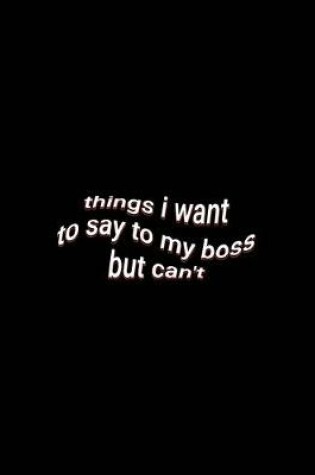 Cover of things i want to say to my boss but can't