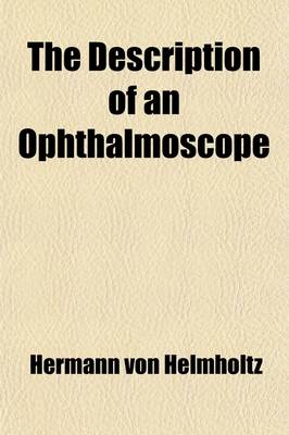 Book cover for The Description of an Ophthalmoscope; Being an English Translation of Von Helmholtz's Beschreibung Eines Augenspiegels (Berlin, 1851)