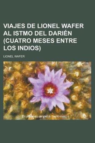 Cover of Viajes de Lionel Wafer Al Istmo del Darien (Cuatro Meses Entre Los Indios)