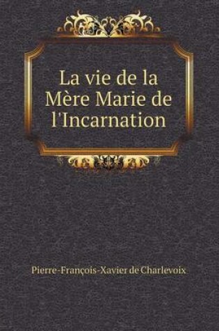 Cover of La vie de la Mère Marie de l'Incarnation